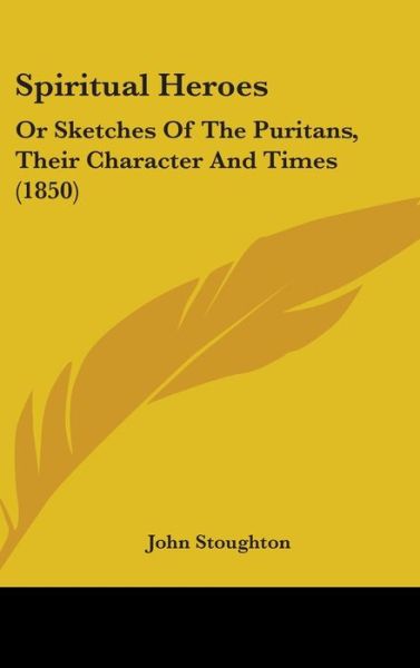 Cover for John Stoughton · Spiritual Heroes: or Sketches of the Puritans, Their Character and Times (1850) (Hardcover Book) (2008)