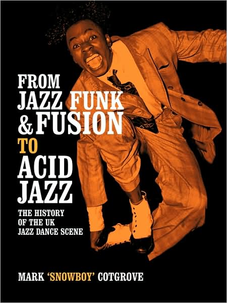 Cover for Mark Cotgrove · From Jazz Funk &amp; Fusion to Acid Jazz: The History of the Uk Jazz Dance Scene (Paperback Book) (2009)