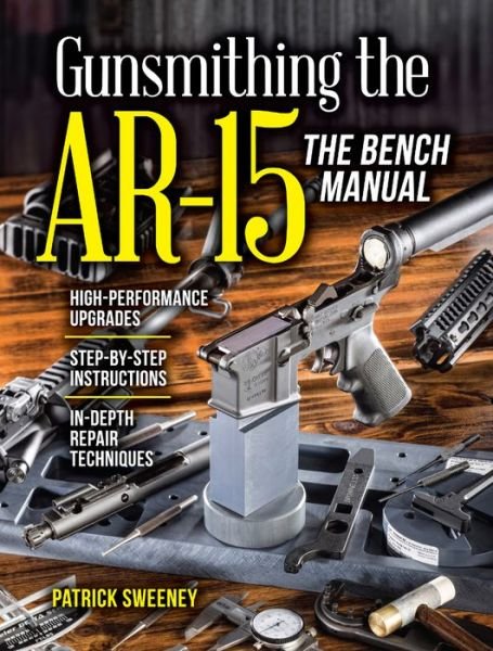 Gunsmithing the AR-15, The Bench Manual - Patrick Sweeney - Books - F&W Publications Inc - 9781440246609 - October 13, 2016