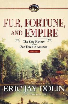 Cover for Eric Jay Dolin · Fur, Fortune, and Empire: the Epic History of the Fur Trade in America (Audiobook (CD)) [Library, Unabridged Library edition] (2010)