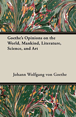 Cover for Johann Wolfgang Von Goethe · Goethe's Opinions on the World, Mankind, Literature, Science, and Art (Taschenbuch) (2010)