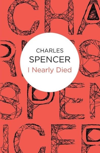 Cover for Charles Spencer · I Nearly Died (N/A) (2015)