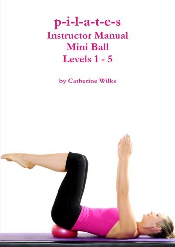 Cover for Catherine Wilks · P-i-l-a-t-e-s Mini Ball Instructor Manual - Levels 1 - 5 (Pocketbok) (2012)