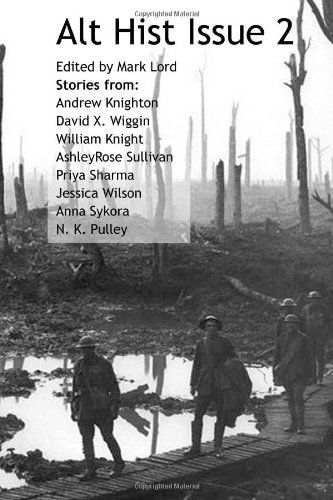 Alt Hist Issue 2: the New Magazine of Historical Fiction and Alternate History - Priya Sharma - Kirjat - CreateSpace Independent Publishing Platf - 9781460934609 - keskiviikko 11. toukokuuta 2011