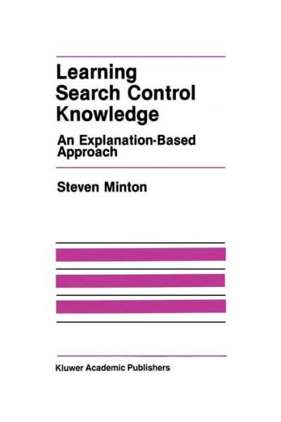 Cover for Steven Minton · Learning Search Control Knowledge: an Explanation-based Approach - the Springer International Series in Engineering and Computer Science (Paperback Bog) [Softcover Reprint of the Original 1st Ed. 1988 edition] (2011)