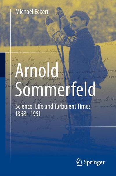 Arnold Sommerfeld: Science, Life and Turbulent Times 1868-1951 - Michael Eckert - Livros - Springer-Verlag New York Inc. - 9781461474609 - 25 de junho de 2013