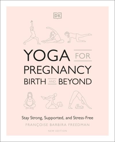 Yoga for Pregnancy, Birth and Beyond: Stay Strong, Supported, and Stress-Free - Francoise Barbira Freedman - Books - DK - 9781465489609 - December 1, 2020