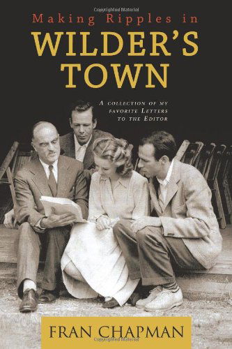 Making Ripples in Wilder's Town: a Collection of My Favorite Letters to the Editor - Fran Chapman - Books - Trafford - 9781466903609 - December 7, 2011