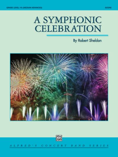 Symphonic Celebration - Robert Sheldon - Books - Alfred Music - 9781470652609 - May 1, 2019