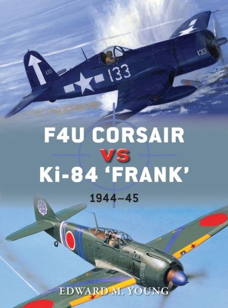 F4U Corsair vs Ki-84 “Frank”: Pacific Theater 1945 - Duel - Edward M. Young - Books - Bloomsbury Publishing PLC - 9781472814609 - May 19, 2016