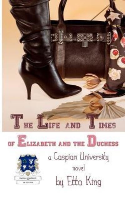 Cover for Etta King · The Life and Times of Elizabeth and the Duchess: a Caspian University Novel (Paperback Book) (2012)
