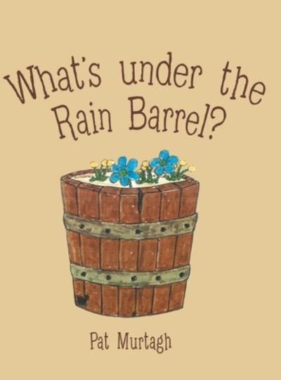 Cover for Pat Murtagh · What's Under the Rain Barrel? (Hardcover Book) (2020)