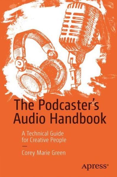 Cover for Corey Marie Green · The Podcaster's Audio Handbook: A Technical Guide for Creative People (Paperback Book) [1st edition] (2021)