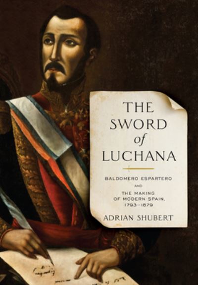 Cover for Adrian Shubert · The Sword of Luchana: Baldomero Espartero and the Making of Modern Spain, 1793-1879 - Toronto Iberic (Hardcover Book) (2021)