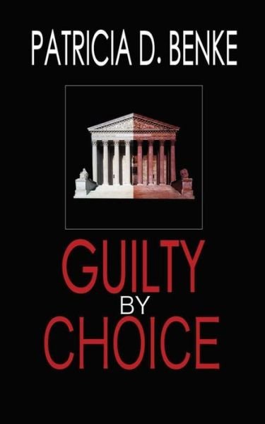 Guilty by Choice (The Judith Thornton Series) - Patricia D. Benke - Books - CreateSpace Independent Publishing Platf - 9781489588609 - September 12, 2013