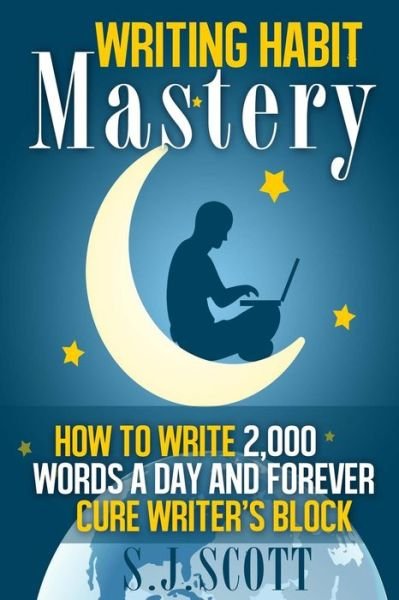 Cover for S J Scott · Writing Habit Mastery: How to Write 2,000 Words a Day and Forever Cure Writer's Block (Paperback Book) (2014)