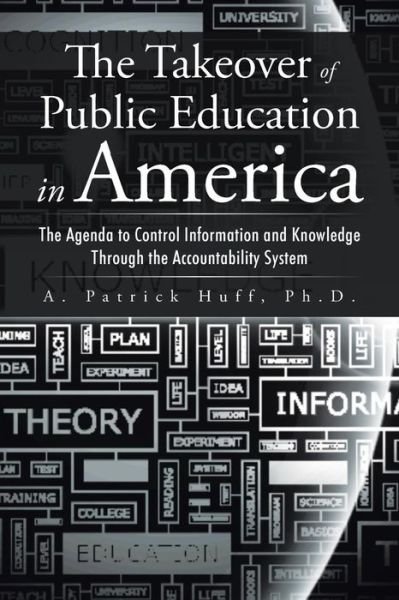 Cover for Ph D a Patrick Huff · The Takeover of Public Education in America: the Agenda to Control Information and Knowledge Through the Accountability System (Taschenbuch) (2015)