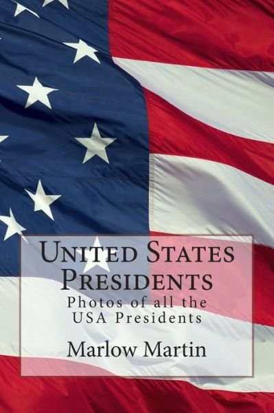 Cover for Marlow Jermaine Martin · United States Presidents: Photos of All the USA Presidents (Paperback Bog) (2014)