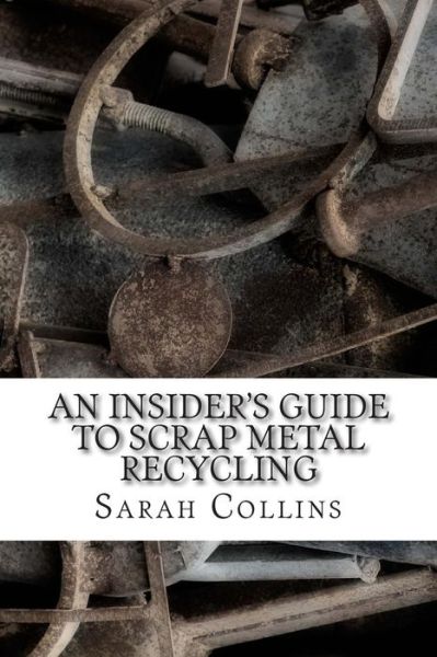 Cover for Sarah Collins · An Insider's Guide to Scrap Metal Recycling (Paperback Book) (2014)