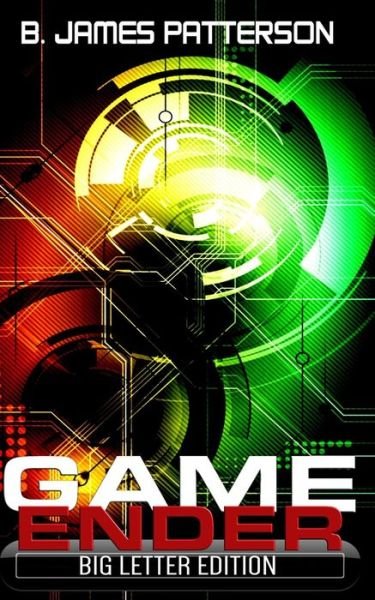 Game Ender: Big Letter Edition - B James Patterson - Books - Createspace - 9781500371609 - June 30, 2014