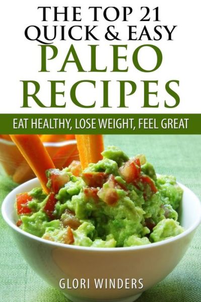 Cover for Glori Winders · The Top 21 Quick &amp; Easy Paleo Recipes: Eat Healthy, Lose Weight, Feel Great (Paperback Book) (2014)