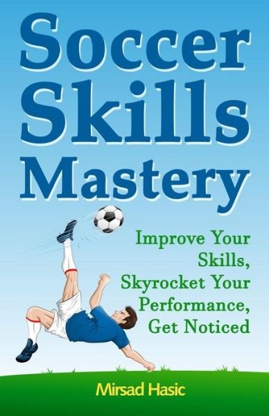 Cover for Mirsad Hasic · Soccer Skills Mastery: Improve Your Skills, Skyrocket Your Performance, Get Noticed (Pocketbok) (2014)