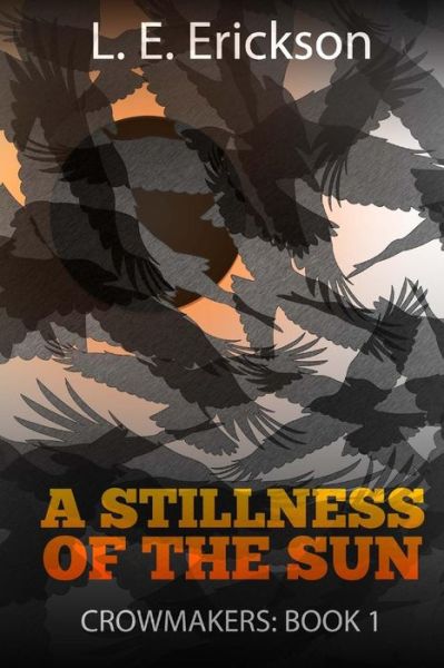 Cover for L E Erickson · A Stillness of the Sun: Crowmakers: Book 1 (Paperback Book) (2015)