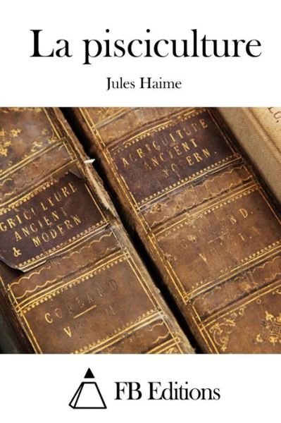 La Pisciculture - Jules Haime - Livros - Createspace - 9781508656609 - 26 de fevereiro de 2015