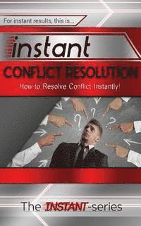 Cover for The Instant-series · Instant Conflict Resolution: How to Resolve Conflict Instantly! (Pocketbok) (2014)