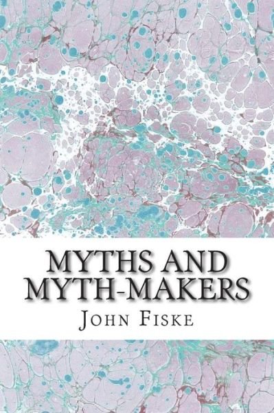 Myths and Myth-makers: (John Fiske Classics Collection) - John Fiske - Books - Createspace - 9781511430609 - March 24, 2015