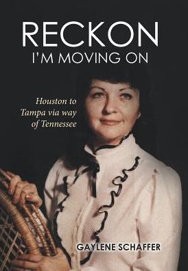 Cover for Gaylene Schaffer · Reckon I'm moving on :  : Houston to Tampa via way of Tennessee (Hardcover Book) (2016)