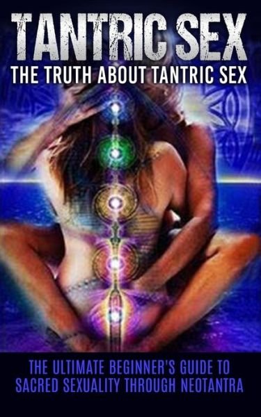 Cover for Chris Campbell · Tantric Sex: the Truth About Tantric Sex: the Ultimate Beginner's Guide to Sacred Sexuality Through Neotantra (Paperback Bog) (2015)