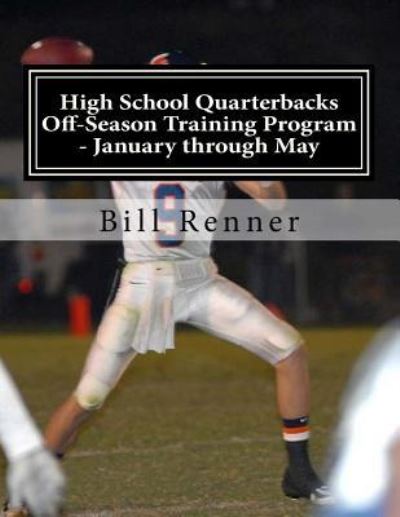 Cover for Bill Renner · High School Quarterbacks Off-Season Training Program - January through May (Paperback Book) (2015)