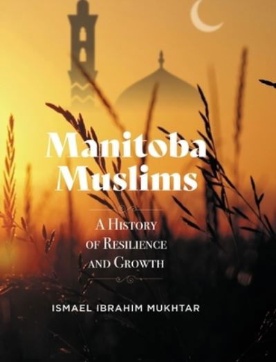 Cover for Ismael Ibrahim Mukhtar · Manitoba Muslims (Hardcover bog) (2021)