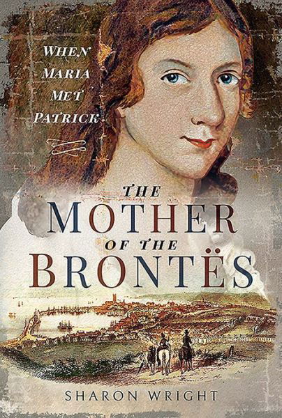 Cover for Sharon Wright · The Mother of the Brontes: When Maria Met Patrick (Paperback Book) (2020)