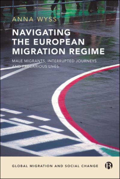 Cover for Wyss, Anna (Universite de Neuchatel) · Navigating the European Migration Regime: Male Migrants, Interrupted Journeys and Precarious Lives - Global Migration and Social Change (Hardcover Book) (2022)