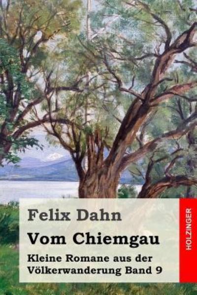 Vom Chiemgau - Felix Dahn - Książki - Createspace Independent Publishing Platf - 9781530211609 - 24 lutego 2016