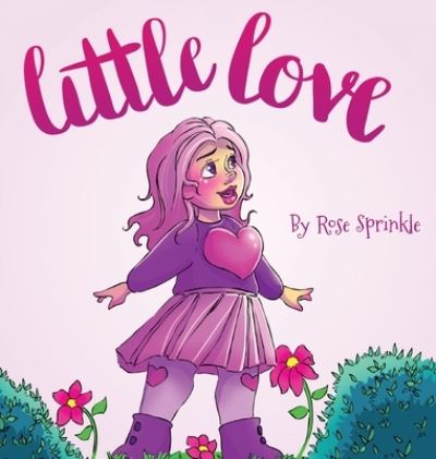 Cover for Rose Sprinkle · Little Love - Little Virtues (Hardcover Book) (2019)