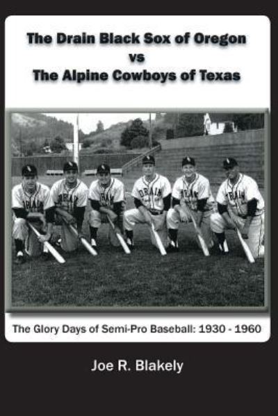 Cover for Joe R. Blakely · The Drain Black Sox of Oregon vs The Alpine Cowboys of Texas : The Glory Days of Semi-Pro Baseball (Paperback Book) (2016)