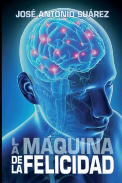 Cover for Jose Antonio Suarez · La maquina de la felicidad (Paperback Book) (2016)