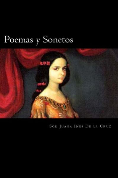 Poemas y Sonetos - Sor Juana Ines De la Cruz - Books - Createspace Independent Publishing Platf - 9781539713609 - October 24, 2016