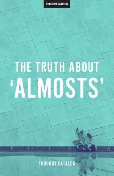 Cover for Thought Catalog · The Truth About 'Almosts' (Paperback Book) (2016)