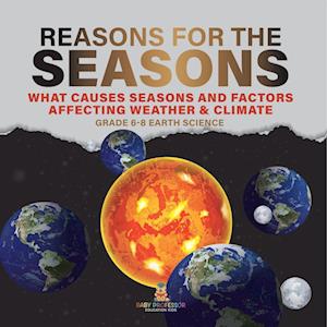 Cover for Baby Professor · Reason for the Seasons What Causes Seasons and Factors Affecting Weather &amp; Climate Grade 6-8 Earth Science (Book) (2024)