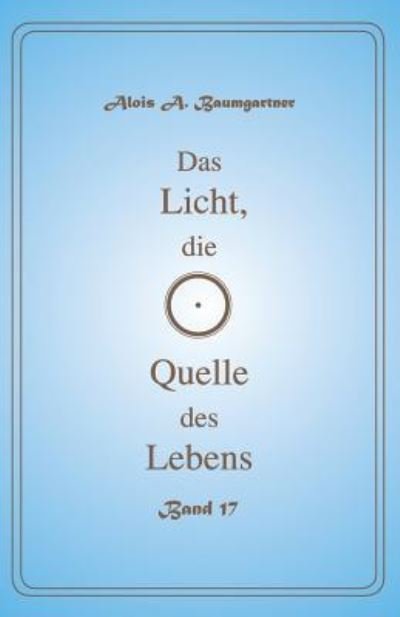 Cover for Alois a Baumgartner · Das Licht, die Quelle des Lebens - Band 17 (Pocketbok) (2017)