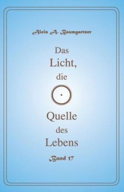 Cover for Alois a Baumgartner · Das Licht, die Quelle des Lebens - Band 17 (Paperback Book) (2017)