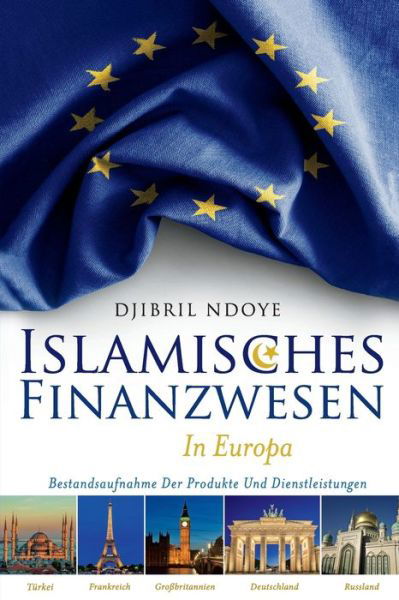 Islamisches Finanzwesen in Europa: Bestandsaufnahme Der Produkte Und Dienstleistungen - Djibril Ndoye - Kirjat - BookBaby - 9781543967609 - sunnuntai 30. kesäkuuta 2019