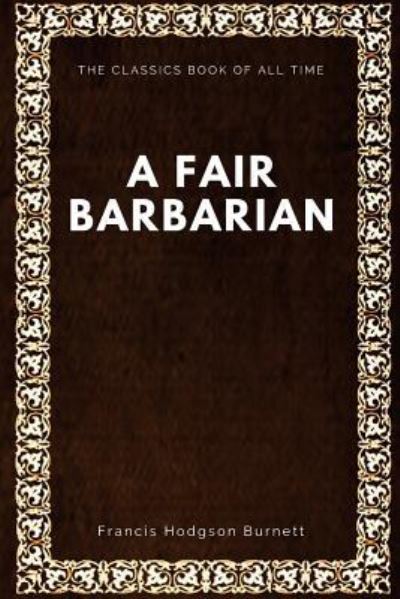 A Fair Barbarian - Frances Hodgson Burnett - Książki - Createspace Independent Publishing Platf - 9781547000609 - 29 maja 2017