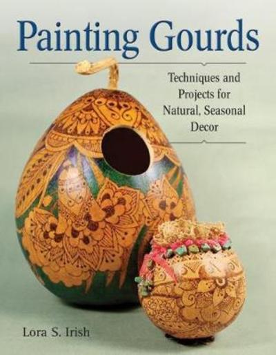 Cover for Lora S. Irish · Painting Gourds: Techniques and Projects for Natural, Seasonal Decor (Paperback Book) (2018)