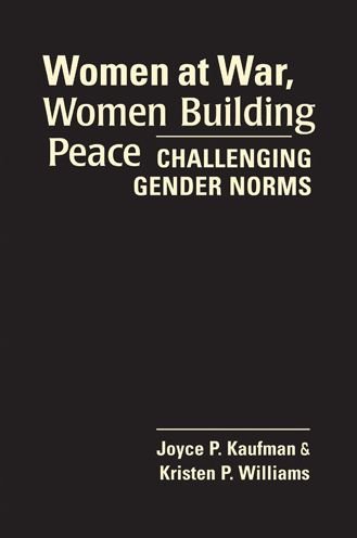 Cover for Joyce P. Kaufman · Women at War, Women Building Peace: Challenging Gender Norms (Hardcover Book) (2013)