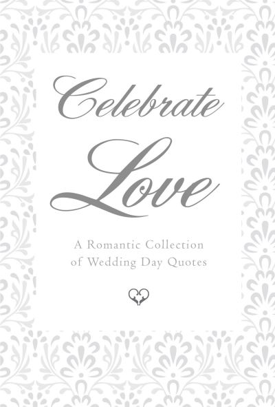 Cover for June Eding · Celebrate Love: A Romantic Collection of Wedding Day Quotes - Little Book. Big Idea. (Hardcover Book) (2017)